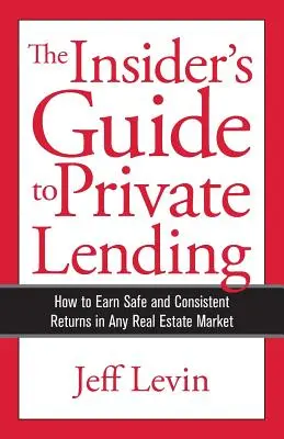 The Insider's Guide to Private Lending: Jak osiągać bezpieczne i stałe zyski na każdym rynku nieruchomości - The Insider's Guide to Private Lending: How to Earn Safe and Consistent Returns in Any Real Estate Market