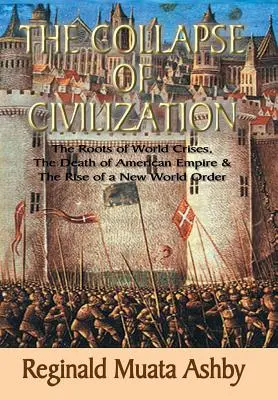 UPADEK CYWILIZACJI, Korzenie światowych kryzysów, Śmierć amerykańskiego imperium i powstanie nowego porządku świata - THE COLLAPSE OF CIVILIZATION, The Roots of World Crises, The Death of American Empire & The Rise of a New World Order