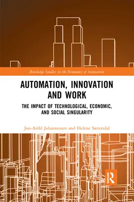 Automatyzacja, innowacje i praca: Wpływ technologicznej, ekonomicznej i społecznej osobliwości - Automation, Innovation and Work: The Impact of Technological, Economic, and Social Singularity