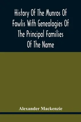 Historia Munros of Fowlis z genealogią głównych rodzin o tej nazwie: Do których dodano te z Lexington i Nowej Anglii - History Of The Munros Of Fowlis With Genealogies Of The Principal Families Of The Name: To Which Are Added Those Of Lexington And New England