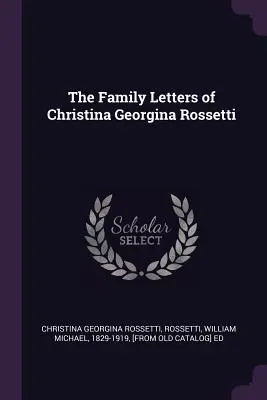 Listy rodzinne Christiny Georginy Rossetti - The Family Letters of Christina Georgina Rossetti