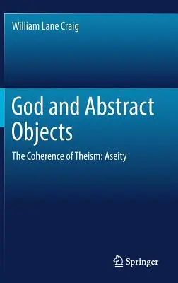 Bóg i obiekty abstrakcyjne: Spójność teizmu: Aseity - God and Abstract Objects: The Coherence of Theism: Aseity