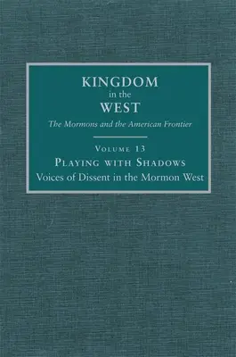 Gra z cieniem: Głosy sprzeciwu na mormońskim Zachodzie, tom 13 - Playing with Shadows: Voices of Dissent in the Mormon West Volume 13