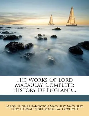 The Works Of Lord Macaulay, Complete: Historia Anglii... - The Works Of Lord Macaulay, Complete: History Of England...