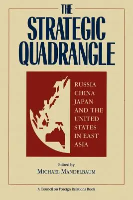 Czworokąt strategiczny: Rosja, Chiny, Japonia i Stany Zjednoczone w Azji Wschodniej - The Strategic Quadrangle: Russia, China, Japan, and the United States in East Asia