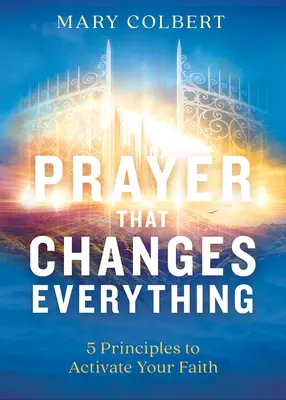 Modlitwa, która zmienia wszystko: 5 zasad aktywowania wiary - Prayer That Changes Everything: 5 Principles to Activate Your Faith