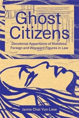 Ghost Citizens: Dekolonialne oblicza bezpaństwowców, cudzoziemców i nieudaczników w prawie - Ghost Citizens: Decolonial Apparitions of Stateless, Foreign and Wayward Figures in Law