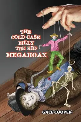 The Cold Case Billy the Kid Megahoax: Spisek mający na celu kradzież tożsamości Billy'ego Kida i zniesławienie szeryfa Pata Garretta jako mordercy - The Cold Case Billy the Kid Megahoax: The Plot to Steal Billy the Kid's Identity and to Defame Sheriff Pat Garrett as a Murderer