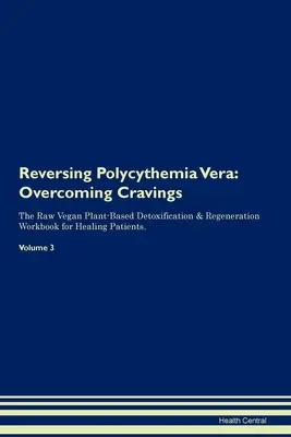 Odwracanie czerwienicy prawdziwej: The Raw Vegan Plant-Based Detoxification & Regeneration Workbook for Healing Patients. Tom 3 - Reversing Polycythemia Vera: Overcoming Cravings The Raw Vegan Plant-Based Detoxification & Regeneration Workbook for Healing Patients. Volume 3