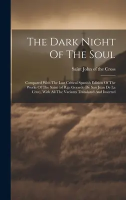 Ciemna noc duszy; w porównaniu z ostatnim krytycznym hiszpańskim wydaniem dzieł świętego (R.p. Gerardo De San Juan De La Cruz), z - The Dark Night Of The Soul; Compared With The Last Critical Spanish Edition Of The Works Of The Saint (of R.p. Gerardo De San Juan De La Cruz), With A
