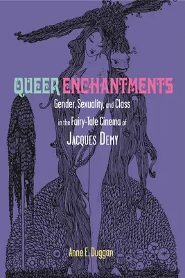 Queer Enchantments: Płeć, seksualność i klasa w baśniowym kinie Jacquesa Demy'ego - Queer Enchantments: Gender, Sexuality, and Class in the Fairy-Tale Cinema of Jacques Demy