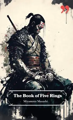 Księga Pięciu Pierścieni Miyamoto Musashiego: Wgląd i inspiracja dla wojowników, liderów biznesu i strategów. - The Book of Five Rings by Miyamoto Musashi: Insight and Inspiration for Warriors, Business Leaders, and Strategists.