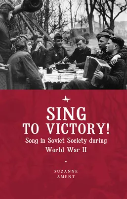 Sing to Victory! (Eng): Pieśń w społeczeństwie radzieckim podczas II wojny światowej - Sing to Victory! (Eng): Song in Soviet Society During World War II