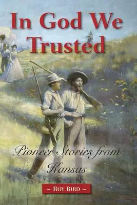 In God We Trusted: Historie pionierów z Kansas - In God We Trusted: Pioneer Stories from Kansas