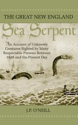 Wielki wąż morski Nowej Anglii: Relacja o nieznanych stworzeniach widzianych przez wiele szanowanych osób od 1638 roku do dnia dzisiejszego - The Great New England Sea Serpent: An Account of Unknown Creatures Sighted by Many Respectable Persons Between 1638 and the Present Day