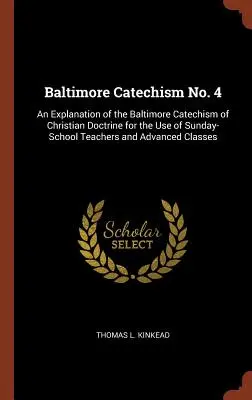 Katechizm Baltimore nr 4: Wyjaśnienie Katechizmu Nauki Chrześcijańskiej Baltimore na użytek nauczycieli szkółek niedzielnych i zaawansowanych klarysek - Baltimore Catechism No. 4: An Explanation of the Baltimore Catechism of Christian Doctrine for the Use of Sunday-School Teachers and Advanced Cla