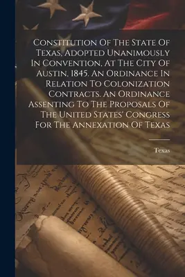 Konstytucja stanu Teksas, przyjęta jednogłośnie na konwencji w mieście Austin w 1845 r. Rozporządzenie w sprawie umów kolonizacyjnych - Constitution Of The State Of Texas, Adopted Unanimously In Convention, At The City Of Austin, 1845. An Ordinance In Relation To Colonization Contracts