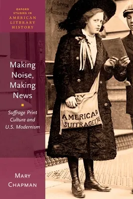 Making Noise, Making News: Kultura druku sufrażystek i amerykański modernizm - Making Noise, Making News: Suffrage Print Culture and U.S. Modernism