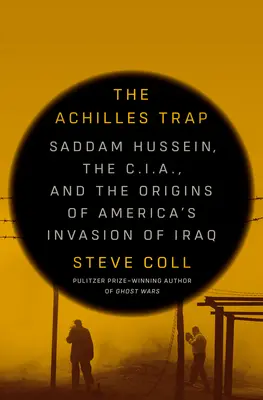 Pułapka Achillesa: Saddam Husajn, CIA i początki amerykańskiej inwazji na Irak - The Achilles Trap: Saddam Hussein, the C.I.A., and the Origins of America's Invasion of Iraq