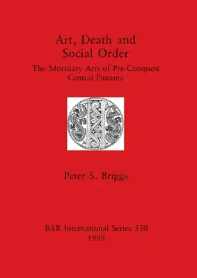 Sztuka, śmierć i porządek społeczny: Sztuka pogrzebowa przed konkwistą środkowej Panamy - Art, Death and Social Order: The Mortuary Arts of Pre-Conquest Central Panama