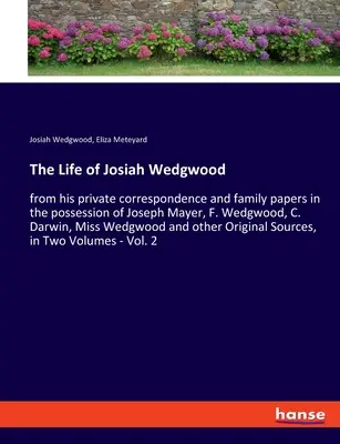 Życie Josiaha Wedgwooda: z jego prywatnej korespondencji i dokumentów rodzinnych w posiadaniu Josepha Mayera, F. Wedgwooda, C. Darwina, Miss Wedg - The Life of Josiah Wedgwood: from his private correspondence and family papers in the possession of Joseph Mayer, F. Wedgwood, C. Darwin, Miss Wedg