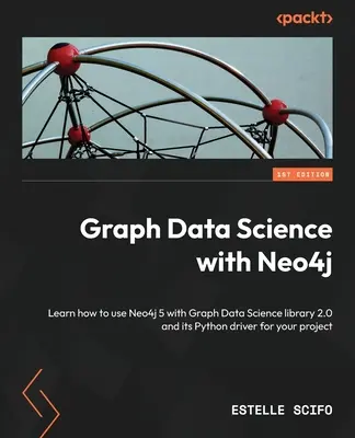 Graph Data Science z Neo4j: Dowiedz się, jak używać Neo4j 5 z biblioteką Graph Data Science 2.0 i jej sterownikiem Python w swoim projekcie - Graph Data Science with Neo4j: Learn how to use Neo4j 5 with Graph Data Science library 2.0 and its Python driver for your project