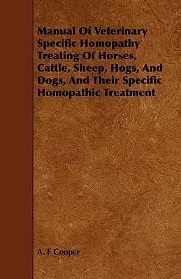 Podręcznik weterynaryjnego leczenia homopatycznego koni, bydła, owiec, świń i psów oraz ich specyficznego leczenia homopatycznego - Manual Of Veterinary Specific Homopathy Treating Of Horses, Cattle, Sheep, Hogs, And Dogs, And Their Specific Homopathic Treatment