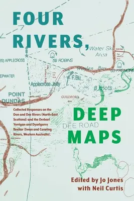 Cztery rzeki głębokich map: Collected Responses on the Don and Dee Rivers (North-East Scotland) and the Derbarl Yerrigan and Dyarlgarro Beeliar (S - Four Rivers Deep maps: Collected Responses on the Don and Dee Rivers (North-East Scotland) and the Derbarl Yerrigan and Dyarlgarro Beeliar (S