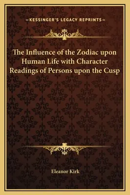 Wpływ zodiaku na ludzkie życie z odczytami charakterów osób na wierzchołku - The Influence of the Zodiac upon Human Life with Character Readings of Persons upon the Cusp