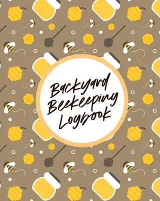 Podwórkowy dziennik pszczelarski: Dla początkujących Kolonie Miód - Backyard Beekeeping Logbook: For Beginners Colonies Honey