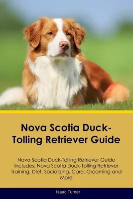 Nova Scotia Duck-Tolling Retriever Guide Nova Scotia Duck-Tolling Retriever Guide zawiera: Nova Scotia Duck-Tolling Retriever Szkolenie, dieta, socjalizacja - Nova Scotia Duck-Tolling Retriever Guide Nova Scotia Duck-Tolling Retriever Guide Includes: Nova Scotia Duck-Tolling Retriever Training, Diet, Sociali