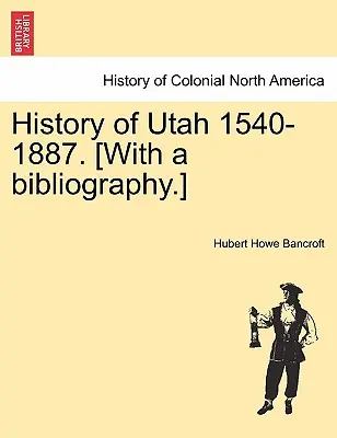 Historia Utah 1540-1887. [Z bibliografią]. - History of Utah 1540-1887. [With a bibliography.]