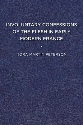 Mimowolne wyznania cielesne we wczesnonowożytnej Francji - Involuntary Confessions of the Flesh in Early Modern France