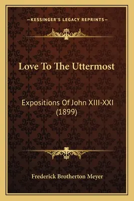 Love To The Uttermost: Expositions Of John XIII-XXI (1899)