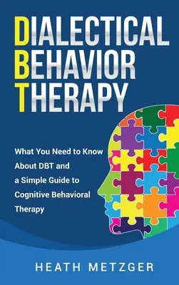 Dialektyczna terapia behawioralna: Co musisz wiedzieć o DBT i prosty przewodnik po terapii poznawczo-behawioralnej - Dialectical Behavior Therapy: What You Need to Know About DBT and a Simple Guide to Cognitive Behavioral Therapy