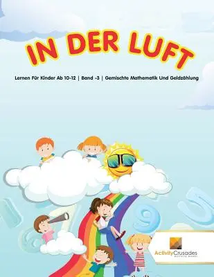 In Der Luft: Lernen Fr Kinder Ab 10-12 Band -3 Gemischte Mathematik Und Geldzhlung