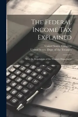 Wyjaśnienie federalnego podatku dochodowego: Z przepisami Departamentu Skarbu - The Federal Income Tax Explained: With the Regulations of the Treasury Department