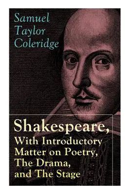 Shakespeare, With Introductory Matter on Poetry, The Drama, and The Stage by S.T. Coleridge: Eseje i wykłady Coleridge'a na temat Szekspira i inne - Shakespeare, With Introductory Matter on Poetry, The Drama, and The Stage by S.T. Coleridge: Coleridge's Essays and Lectures on Shakespeare and Other
