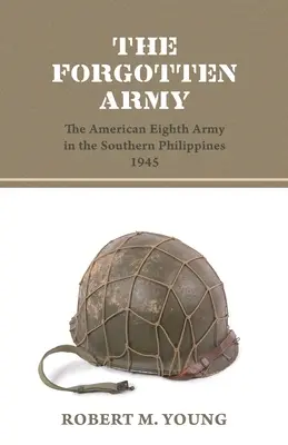 Zapomniana armia: Amerykańska Ósma Armia na południowych Filipinach w 1945 roku - The Forgotten Army: The American Eighth Army in the Southern Philippines 1945