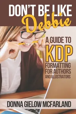 Nie bądź jak Debbie: Przewodnik po formatowaniu KDP dla autorów i ilustratorów - Don't Be Like Debbie: A Guide to KDP Formatting for Authors and Illustrators