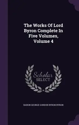 Dzieła Lorda Byrona w całości w pięciu tomach, tom 4 - The Works Of Lord Byron Complete In Five Volumes, Volume 4
