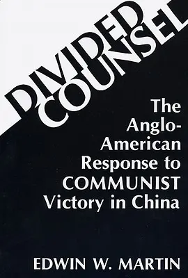 Divided Counsel: Angloamerykańska odpowiedź na zwycięstwo komunistów w Chinach - Divided Counsel: The Anglo-American Response to Communist Victory in China