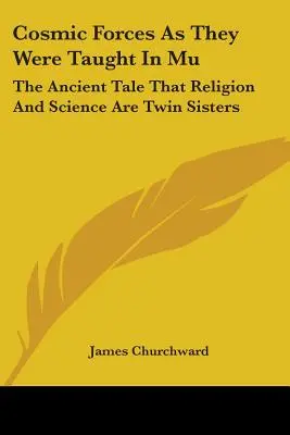 Siły kosmiczne nauczane w Mu: Starożytna opowieść o tym, że religia i nauka są bliźniaczymi siostrami - Cosmic Forces As They Were Taught In Mu: The Ancient Tale That Religion And Science Are Twin Sisters