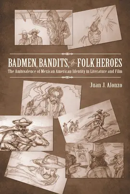 Złoczyńcy, bandyci i bohaterowie ludowi: ambiwalencja meksykańsko-amerykańskiej tożsamości w literaturze i filmie - Badmen, Bandits, and Folk Heroes: The Ambivalence of Mexican American Identity in Literature and Film