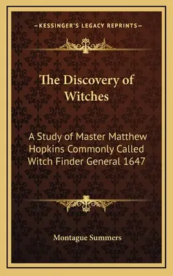 Odkrycie czarownic: Studium mistrza Matthew Hopkinsa, zwanego potocznie Poszukiwaczem Czarownic, generał 1647 - The Discovery of Witches: A Study of Master Matthew Hopkins Commonly Called Witch Finder General 1647