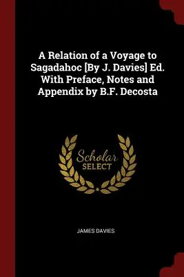 A Relation of a Voyage to Sagadahoc [By J. Davies] Ed. Z przedmową, notatkami i dodatkiem autorstwa B.F. Decosty - A Relation of a Voyage to Sagadahoc [By J. Davies] Ed. With Preface, Notes and Appendix by B.F. Decosta