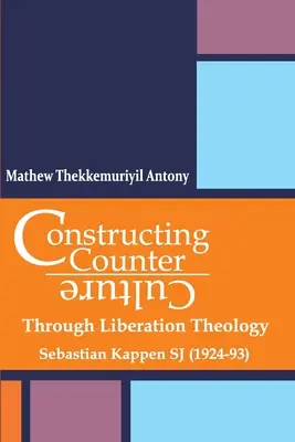 Konstruowanie kontrkultury poprzez teologię wyzwolenia poprzez teologię wyzwolenia: Sebastian Kappen SJ (1924-93) - Constructing Counter-Culture Through Liberation Theology Through Liberation Theology: Sebastian Kappen SJ (1924-93)