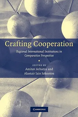 Tworzenie współpracy: Regionalne instytucje międzynarodowe w perspektywie porównawczej - Crafting Cooperation: Regional International Institutions in Comparative Perspective