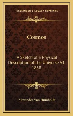 Kosmos: Szkic fizycznego opisu wszechświata V1 1858 - Cosmos: A Sketch of a Physical Description of the Universe V1 1858