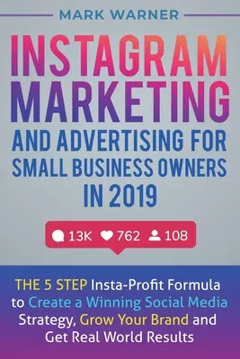 Marketing i reklama na Instagramie dla właścicieli małych firm w 2019 roku: 5-stopniowa formuła Insta-Profit, aby stworzyć zwycięską strategię mediów społecznościowych, rosnąć - Instagram Marketing and Advertising for Small Business Owners in 2019: The 5 Step Insta-Profit Formula to Create a Winning Social Media Strategy, Grow